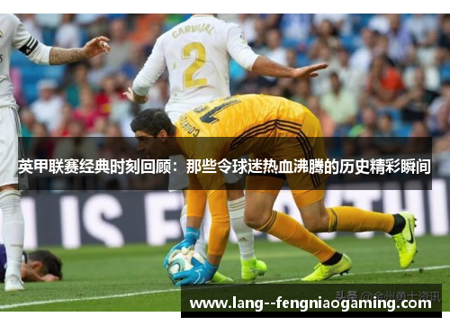 英甲联赛经典时刻回顾：那些令球迷热血沸腾的历史精彩瞬间