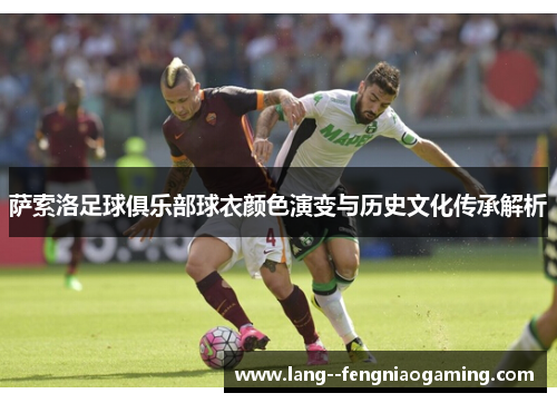萨索洛足球俱乐部球衣颜色演变与历史文化传承解析