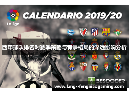 西甲球队排名对赛季策略与竞争格局的深远影响分析 西甲球队排名对赛季策略与竞争格局的深远影响分析