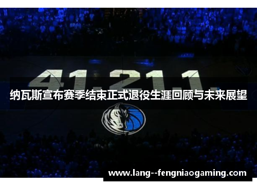 纳瓦斯宣布赛季结束正式退役生涯回顾与未来展望 纳瓦斯宣布赛季结束正式退役生涯回顾与未来展望